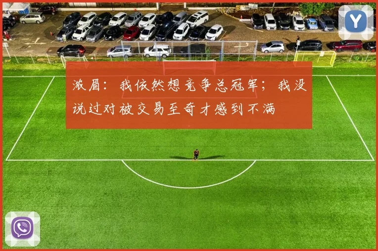 浓眉：我依然想竞争总冠军；我没说过对被交易至奇才感到不满